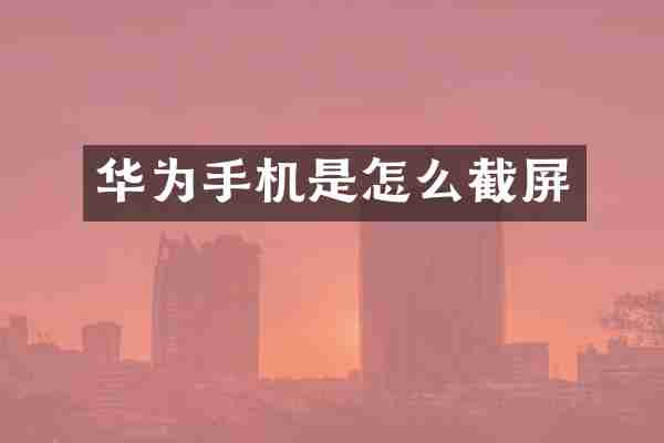 华为手机是怎么截屏