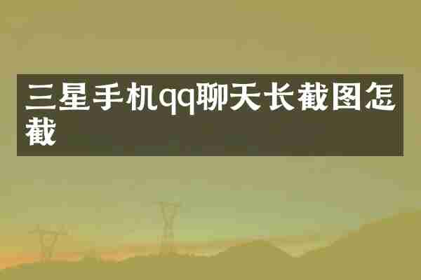 三星手机qq聊天长截图怎么截