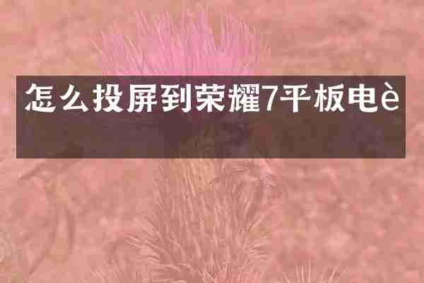 怎么投屏到荣耀7平板电脑