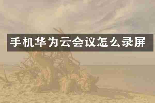 手机华为云会议怎么录屏