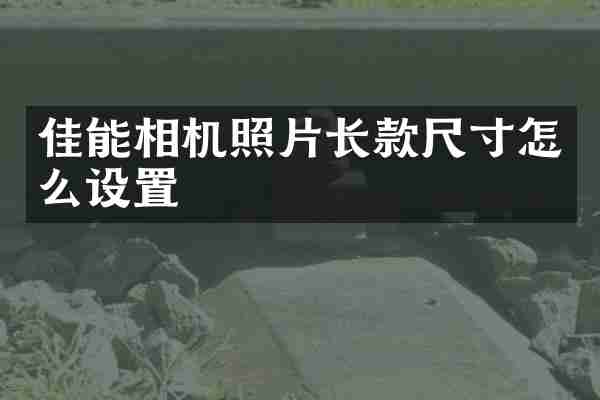 佳能相机照片长款尺寸怎么设置