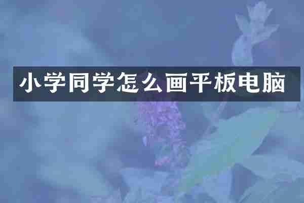 小学同学怎么画平板电脑