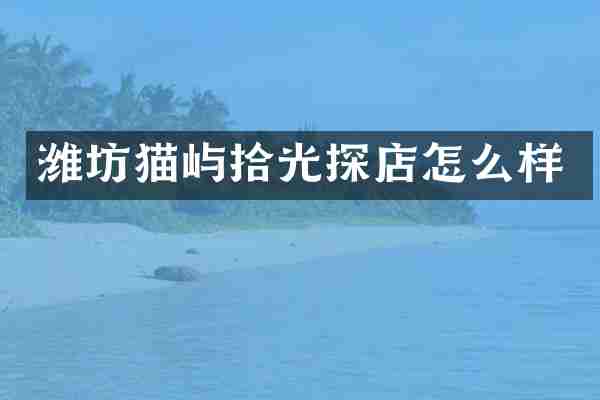 潍坊猫屿拾光探店怎么样