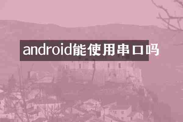 android能使用串口吗