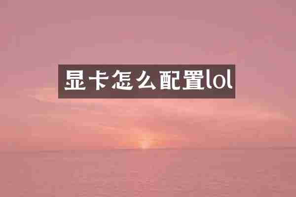 显卡怎么配置lol