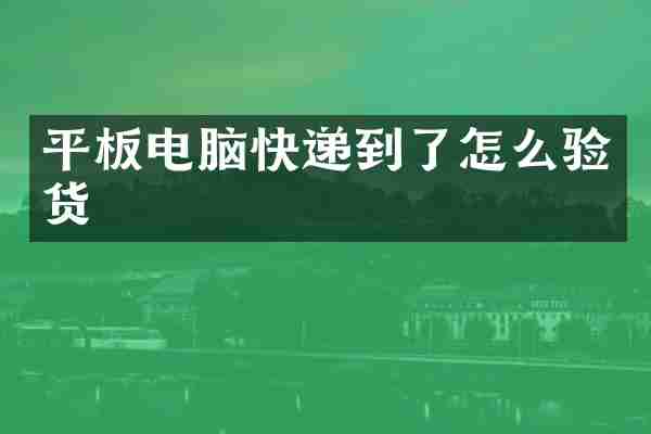 平板电脑快递到了怎么验货