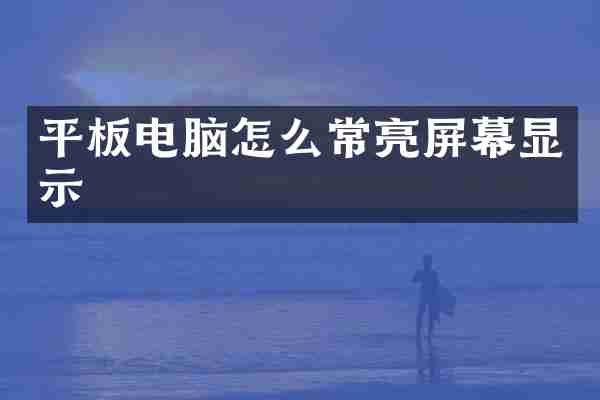 平板电脑怎么常亮屏幕显示
