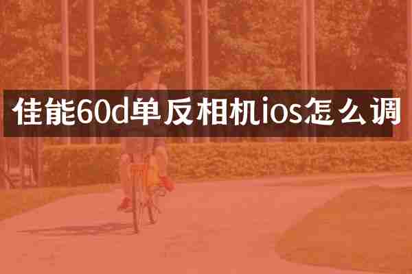 佳能60d单反相机ios怎么调