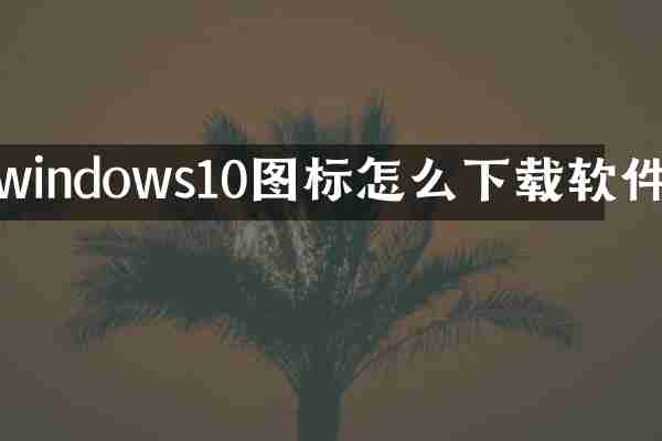 windows10图标怎么下载软件