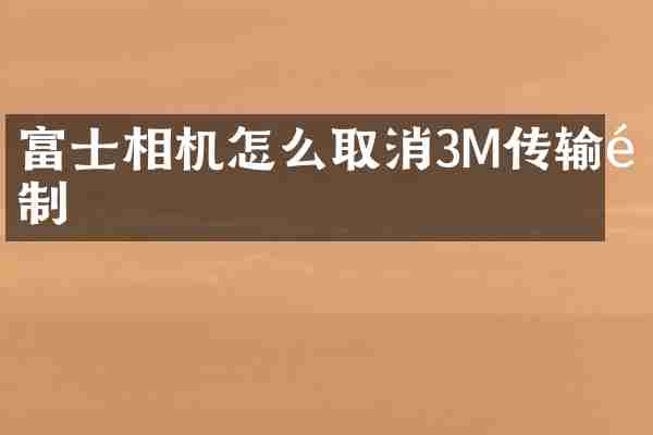 富士相机怎么取消3M传输限制