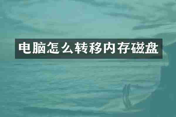 电脑怎么转移内存磁盘