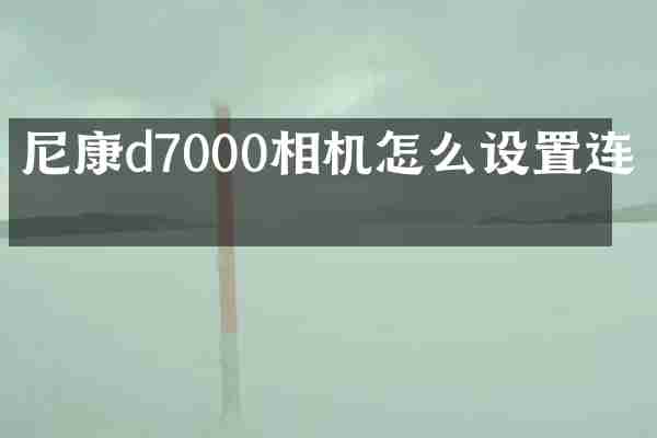 尼康d7000相机怎么设置连拍