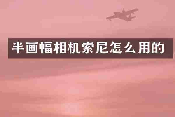 半画幅相机索尼怎么用的