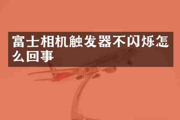 富士相机触发器不闪烁怎么回事