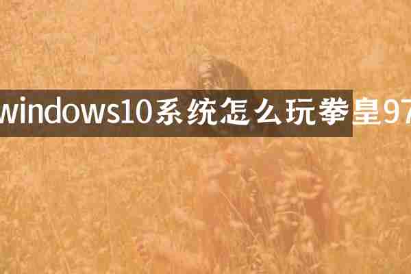 windows10系统怎么玩拳皇97