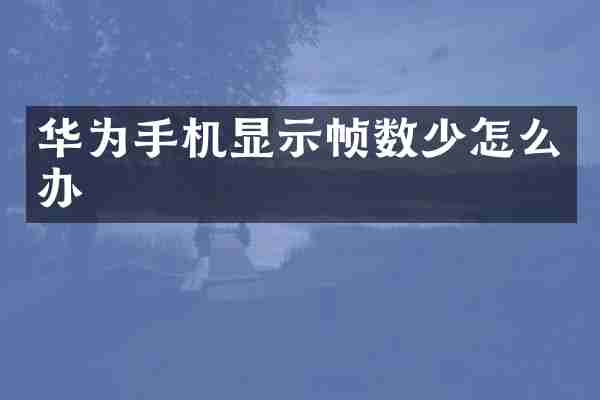 华为手机显示帧数少怎么办
