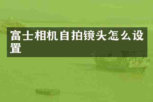富士相机镜头怎么设置