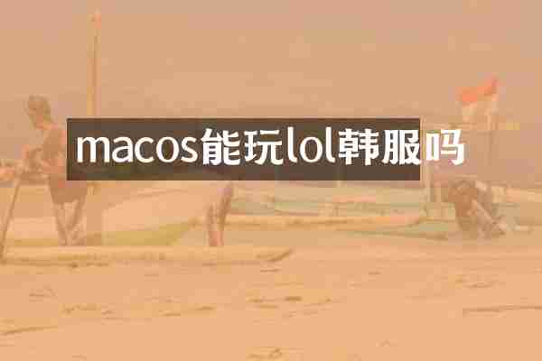 macos能玩lol韩服吗