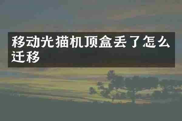 移动光猫机顶盒丢了怎么迁移
