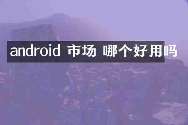 android 市场 哪个好用吗