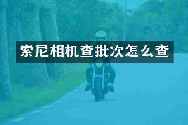 索尼相机查批次怎么查