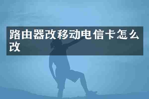 路由器改移动电信卡怎么改