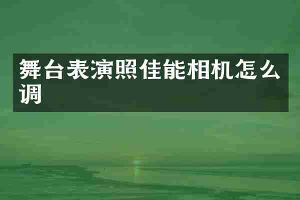 舞台表演照佳能相机怎么调