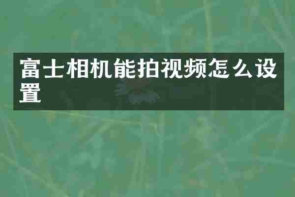 富士相机能拍视频怎么设置