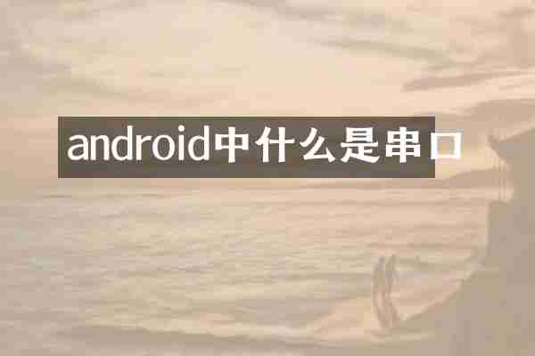 android中什么是串口