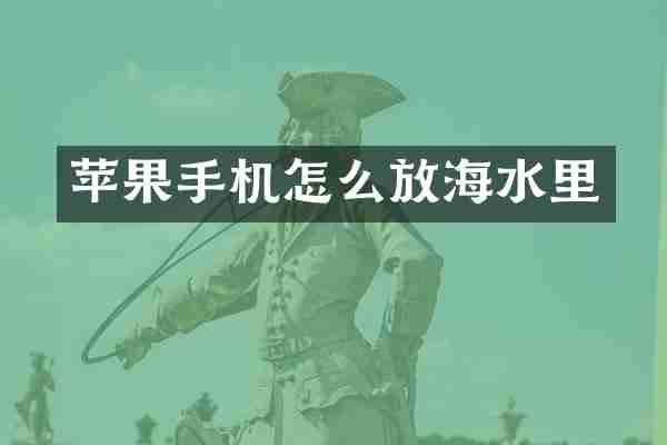 苹果手机怎么放海水里
