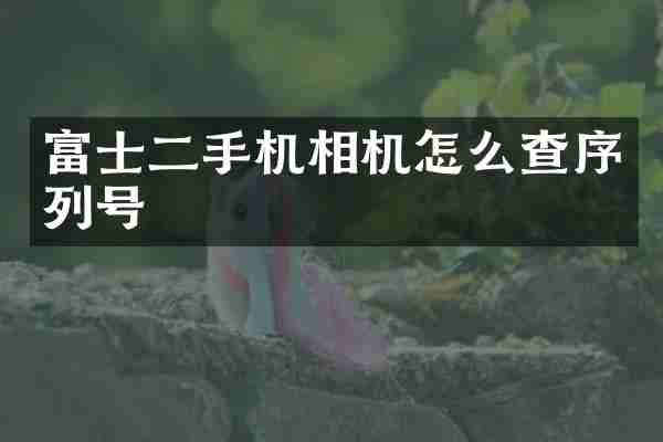 富士二手机相机怎么查序列号
