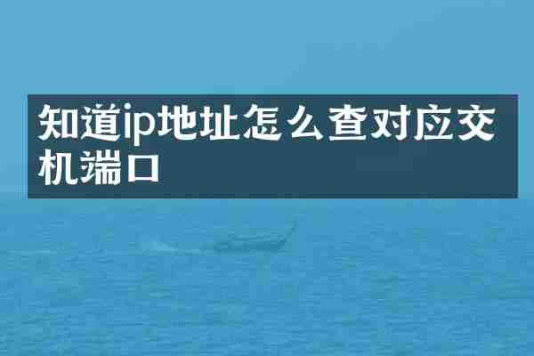 知道ip地址怎么查对应交换机端口