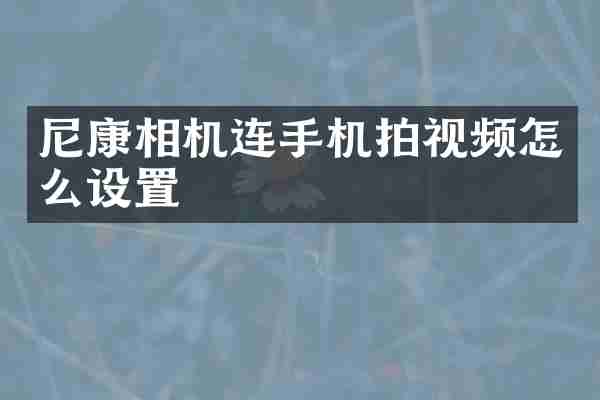 尼康相机连手机拍视频怎么设置