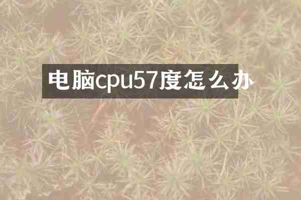 电脑cpu57度怎么办