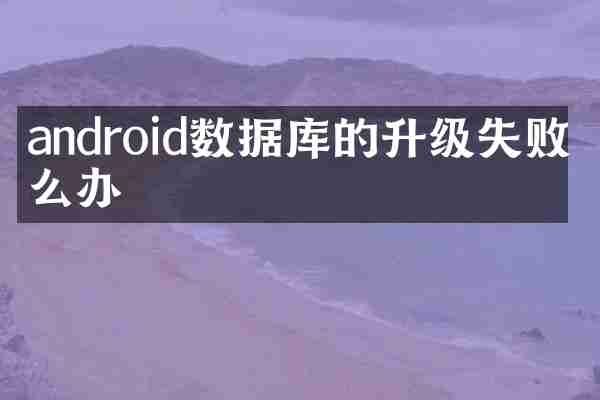 android数据库的升级失败怎么办