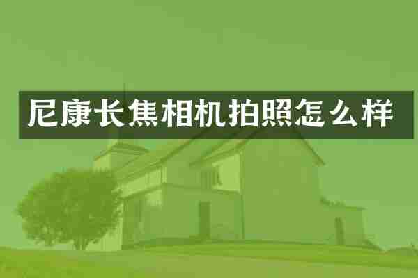 尼康长焦相机拍照怎么样