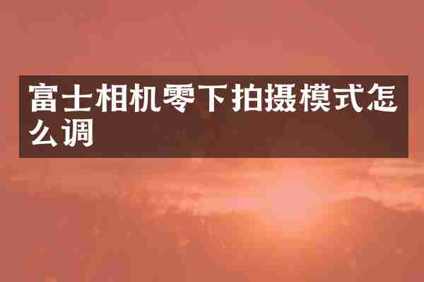 富士相机零下拍摄模式怎么调
