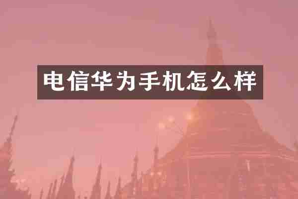 电信华为手机怎么样