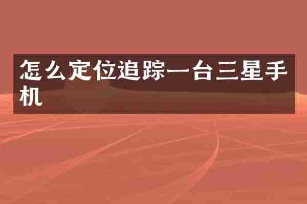 怎么定位追踪一台三星手机