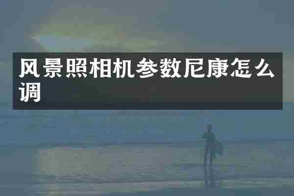 风景照相机参数尼康怎么调