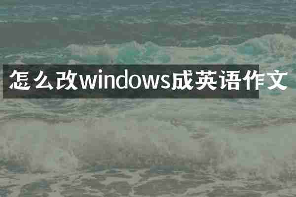 怎么改windows成英语作文