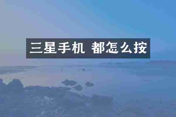 三星手机 都怎么按