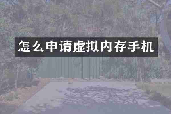 怎么申请虚拟内存手机