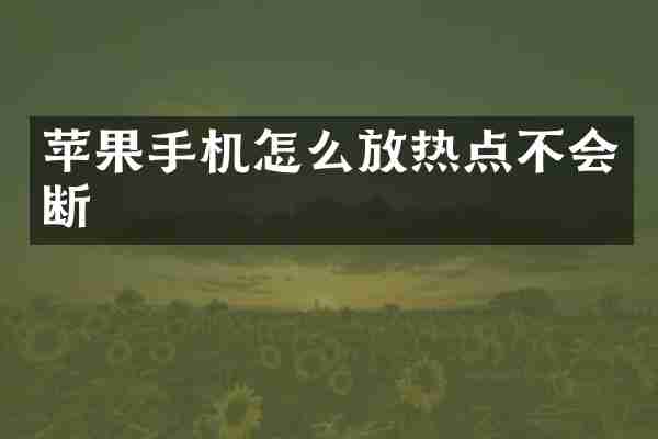 苹果手机怎么放热点不会断