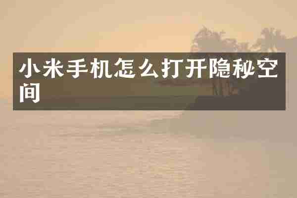 小米手机怎么打开隐秘空间