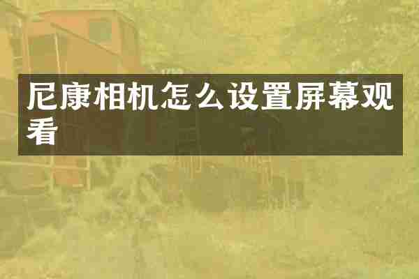 尼康相机怎么设置屏幕观看