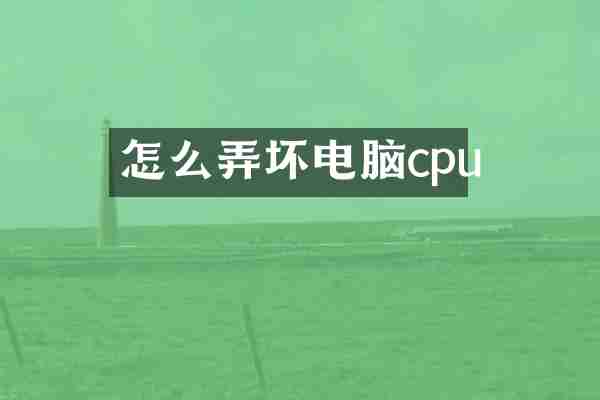 怎么弄坏电脑cpu