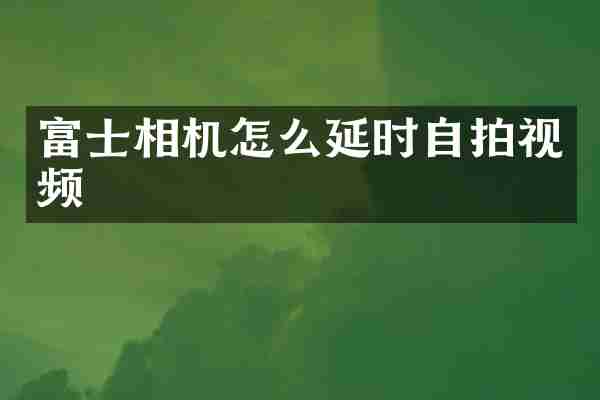富士相机怎么延时视频