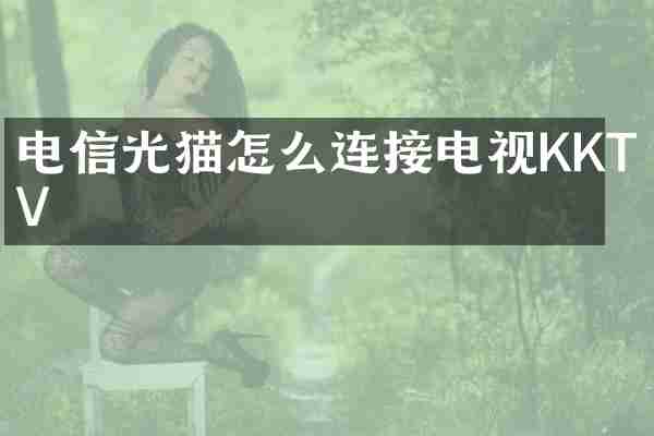 电信光猫怎么连接电视KKTV