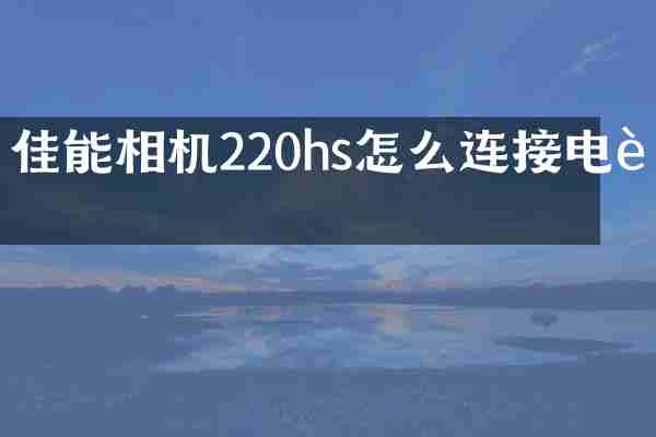 佳能相机220hs怎么连接电脑